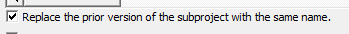 7. Replace the prior version of the subproject with the same name check