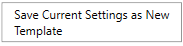 3. Save Current Settings as New Template Button