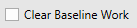 2. Clear Baseline Work Option